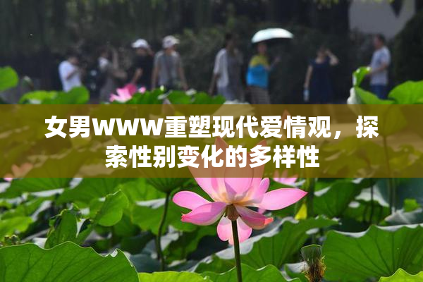 女男WWW重塑现代爱情观，探索性别变化的多样性