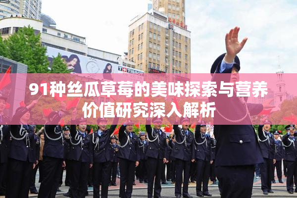 91种丝瓜草莓的美味探索与营养价值研究深入解析