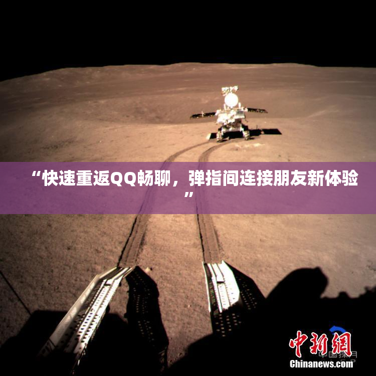 “快速重返QQ畅聊，弹指间连接朋友新体验”