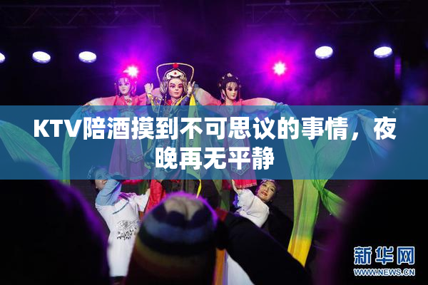 KTV陪酒摸到不可思议的事情，夜晚再无平静