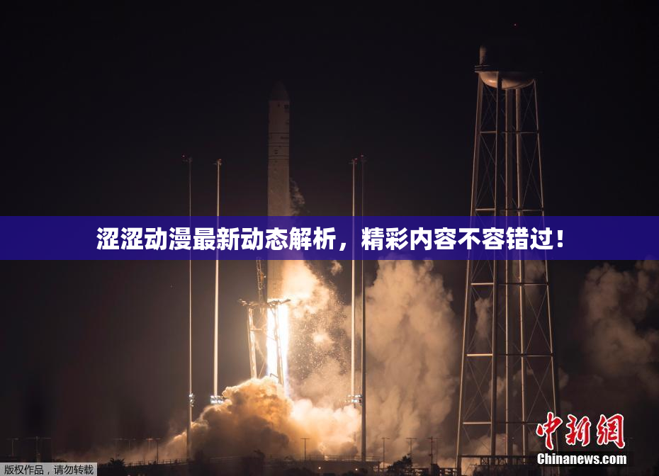 涩涩动漫最新动态解析，精彩内容不容错过！