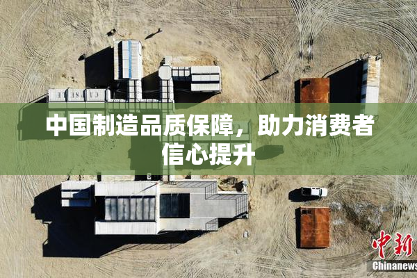 中国制造品质保障，助力消费者信心提升