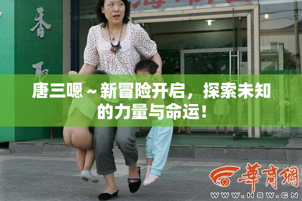 唐三嗯～新冒险开启，探索未知的力量与命运！