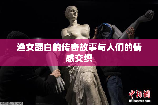 渔女翻白的传奇故事与人们的情感交织