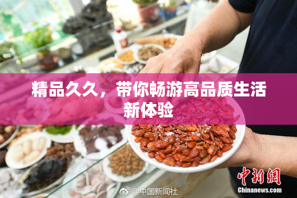 精品久久，带你畅游高品质生活新体验