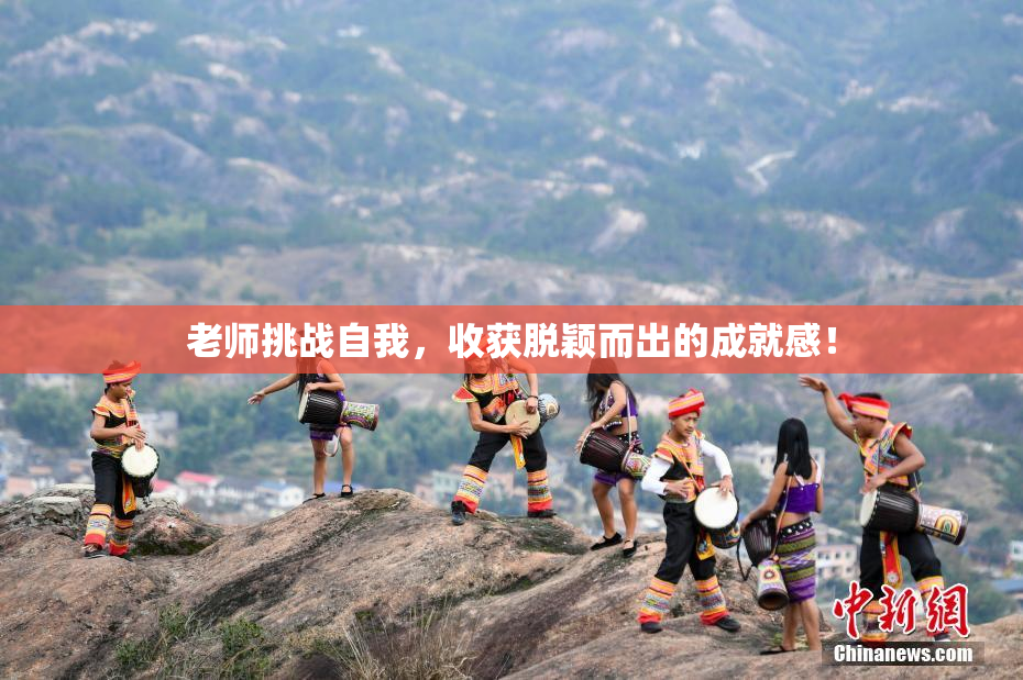 老师挑战自我，收获脱颖而出的成就感！