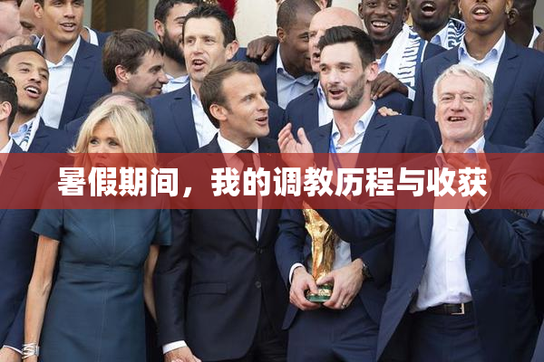 暑假期间，我的调教历程与收获