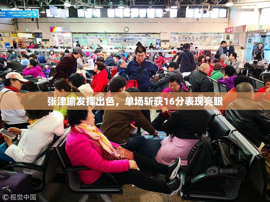 张津瑜发挥出色，单场斩获16分表现亮眼