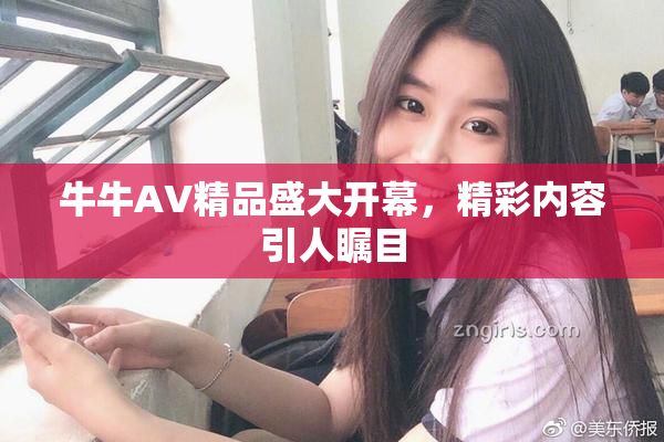 牛牛AV精品盛大开幕，精彩内容引人瞩目