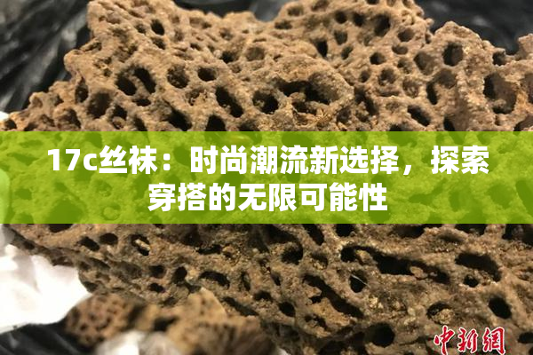 17c丝袜：时尚潮流新选择，探索穿搭的无限可能性