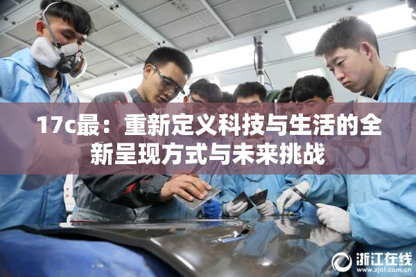 17c最：重新定义科技与生活的全新呈现方式与未来挑战