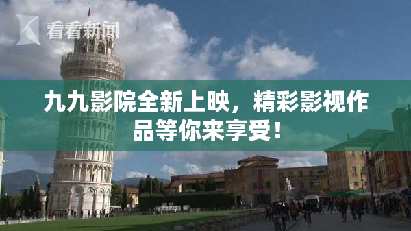 九九影院全新上映，精彩影视作品等你来享受！