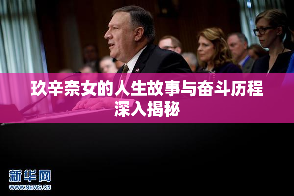 玖辛奈女的人生故事与奋斗历程深入揭秘