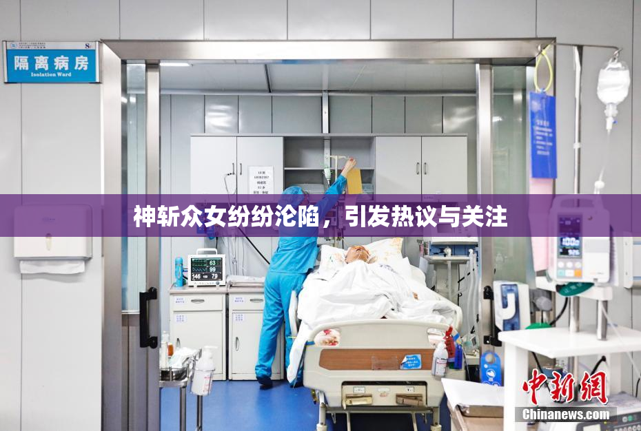神斩众女纷纷沦陷，引发热议与关注