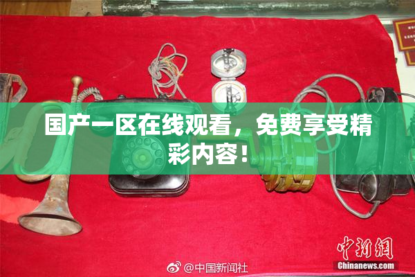 国产一区在线观看，免费享受精彩内容！