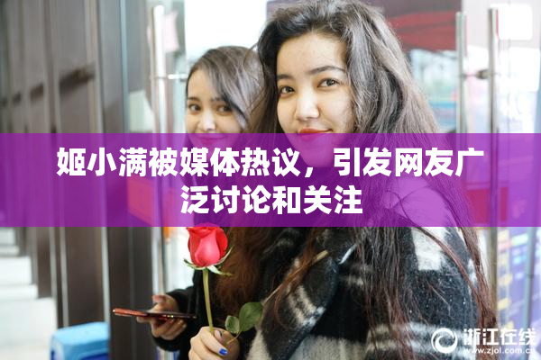 姬小满被媒体热议，引发网友广泛讨论和关注