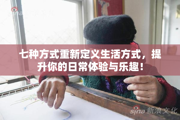 七种方式重新定义生活方式，提升你的日常体验与乐趣！