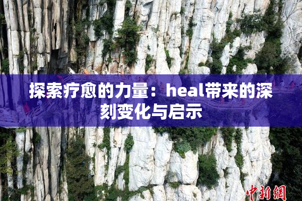 探索疗愈的力量：heal带来的深刻变化与启示