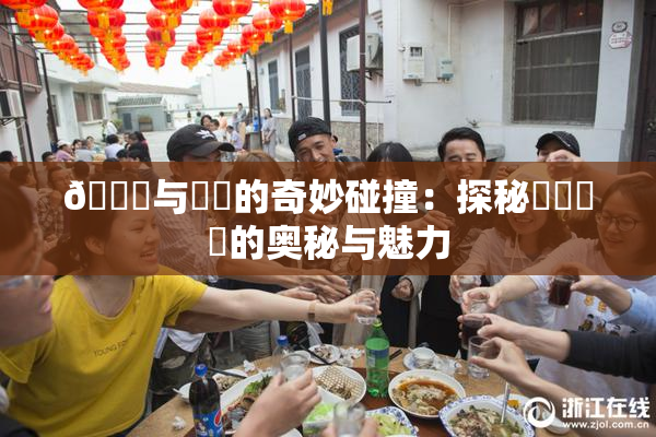 🍆与❌‌的奇妙碰撞：探秘❌‌❌‌的奥秘与魅力