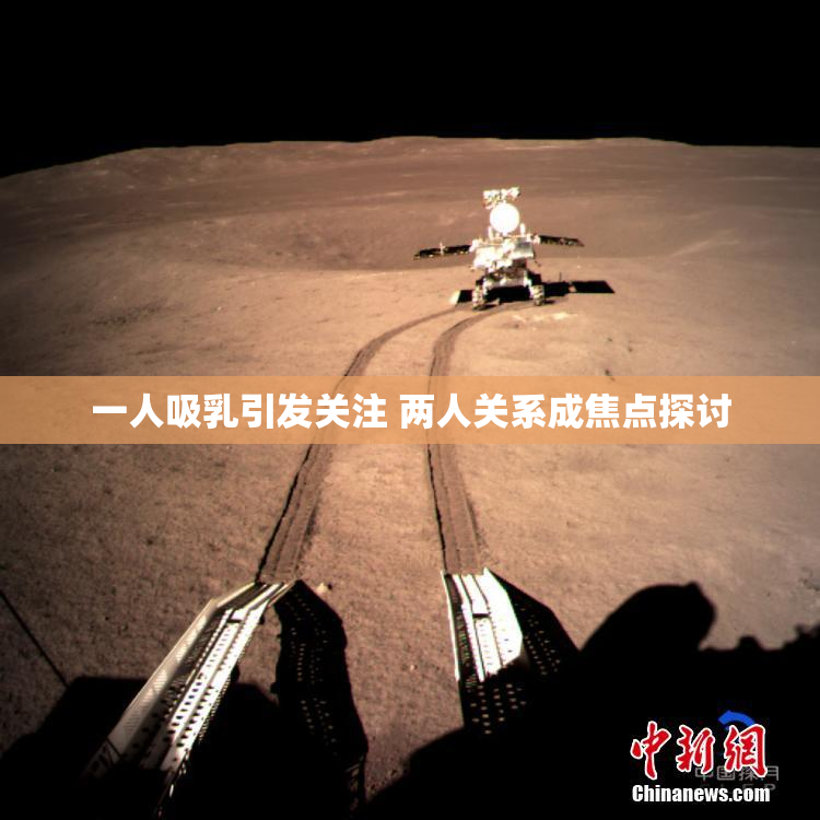 一人吸乳引发关注 两人关系成焦点探讨