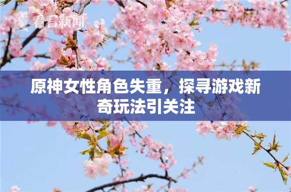 原神女性角色失重，探寻游戏新奇玩法引关注