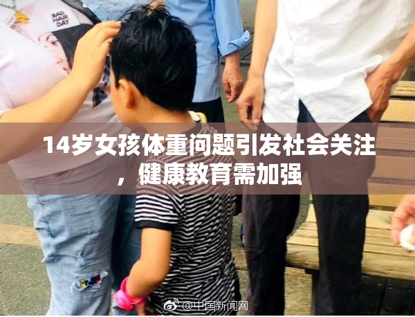 14岁女孩体重问题引发社会关注，健康教育需加强