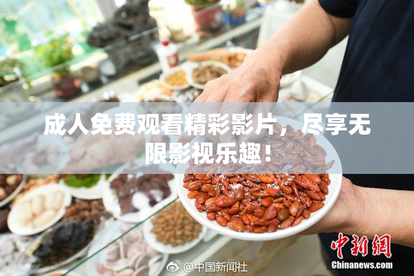 成人免费观看精彩影片，尽享无限影视乐趣！