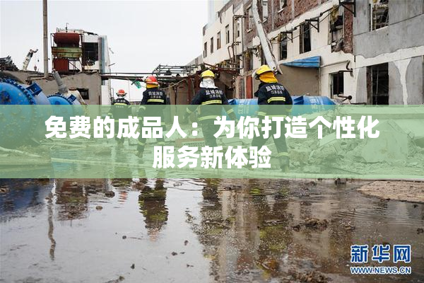 免费的成品人：为你打造个性化服务新体验