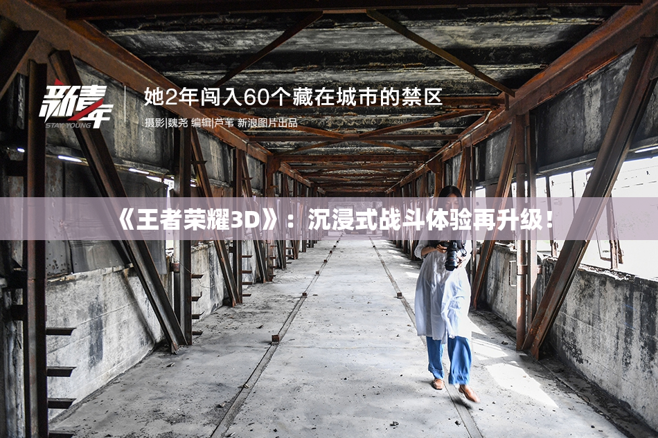 《王者荣耀3D》：沉浸式战斗体验再升级！
