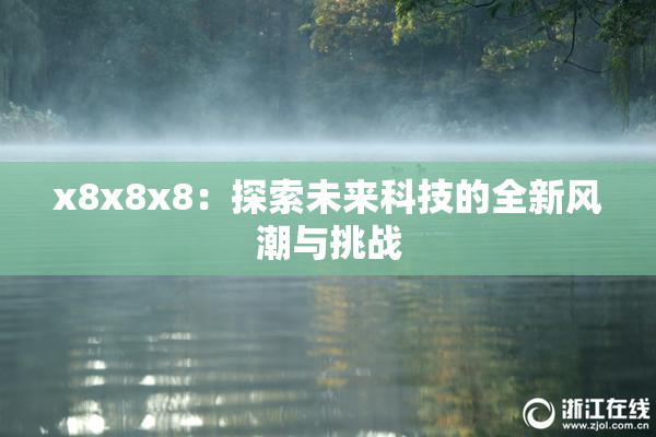 x8x8x8：探索未来科技的全新风潮与挑战