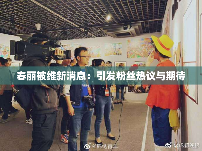 春丽被维新消息：引发粉丝热议与期待