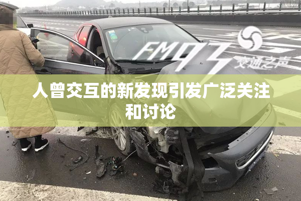 人曾交互的新发现引发广泛关注和讨论