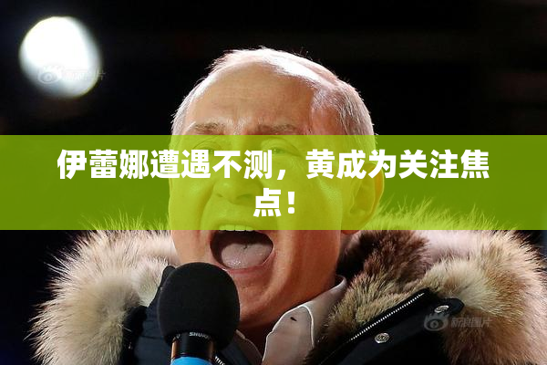 伊蕾娜遭遇不测，黄成为关注焦点！