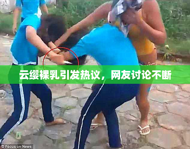 云缨裸乳引发热议，网友讨论不断