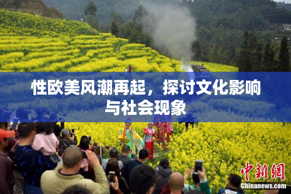 性欧美风潮再起，探讨文化影响与社会现象