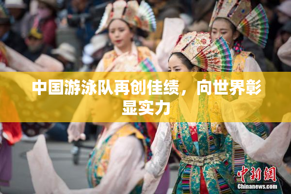 中国游泳队再创佳绩，向世界彰显实力
