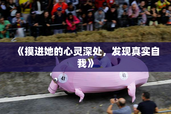 《摸进她的心灵深处，发现真实自我》