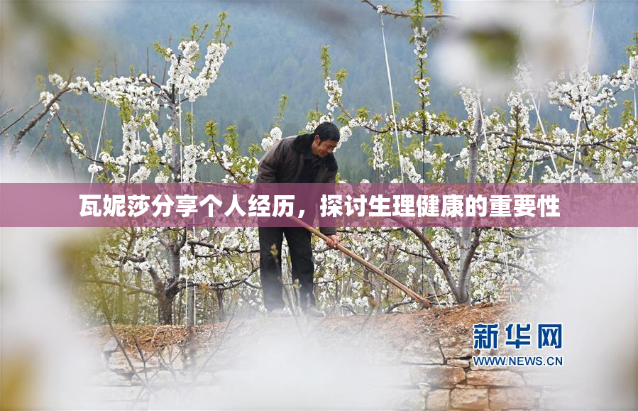 瓦妮莎分享个人经历，探讨生理健康的重要性