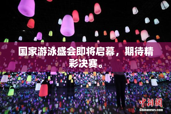 国家游泳盛会即将启幕，期待精彩决赛。