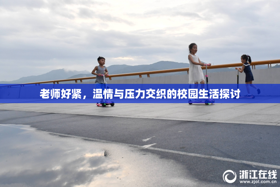 老师好紧，温情与压力交织的校园生活探讨