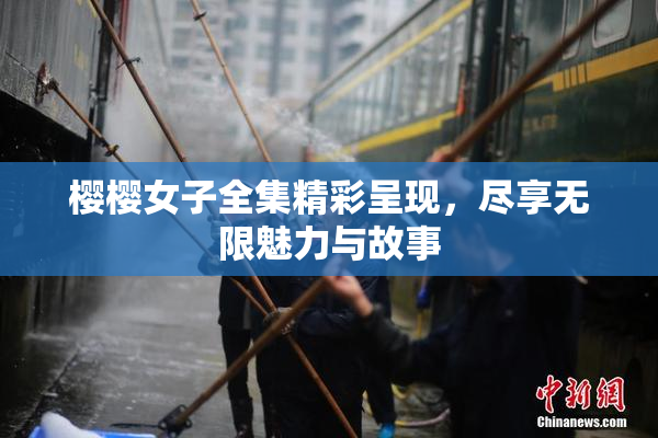 樱樱女子全集精彩呈现，尽享无限魅力与故事