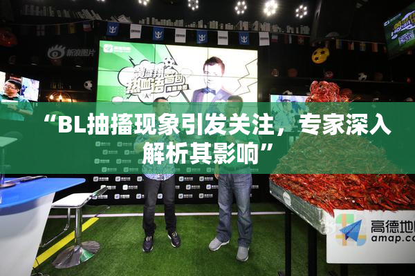 “BL抽搐现象引发关注，专家深入解析其影响”