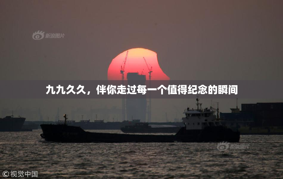 九九久久，伴你走过每一个值得纪念的瞬间