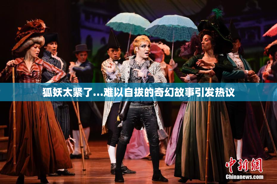 狐妖太紧了…难以自拔的奇幻故事引发热议