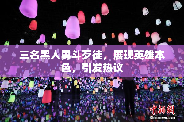 三名黑人勇斗歹徒，展现英雄本色，引发热议
