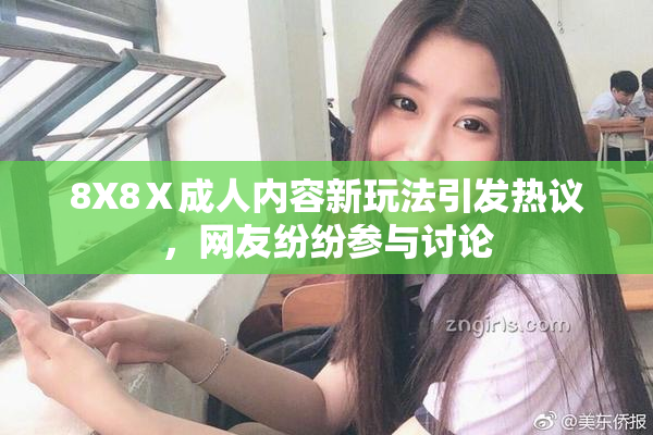 8X8Ⅹ成人内容新玩法引发热议，网友纷纷参与讨论