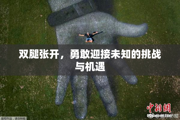 双腿张开，勇敢迎接未知的挑战与机遇