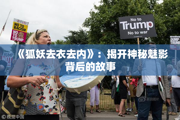 《狐妖去衣去内》：揭开神秘魅影背后的故事