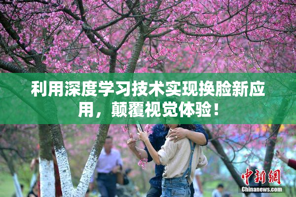 利用深度学习技术实现换脸新应用，颠覆视觉体验！