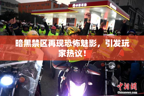 暗黑禁区再现恐怖魅影，引发玩家热议！